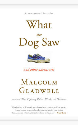 What the Dog Saw : Malcolm Gladwell