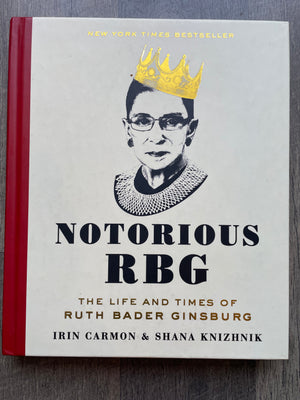 Notorious RBG: The Life and Times of Ruth Bader Ginsburg : Irin Carmon & Shana Knizhnik