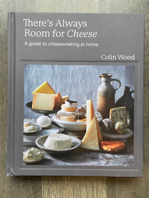 There's Always Room for Cheese A Guide to Cheese Making at Home : Colin Wood