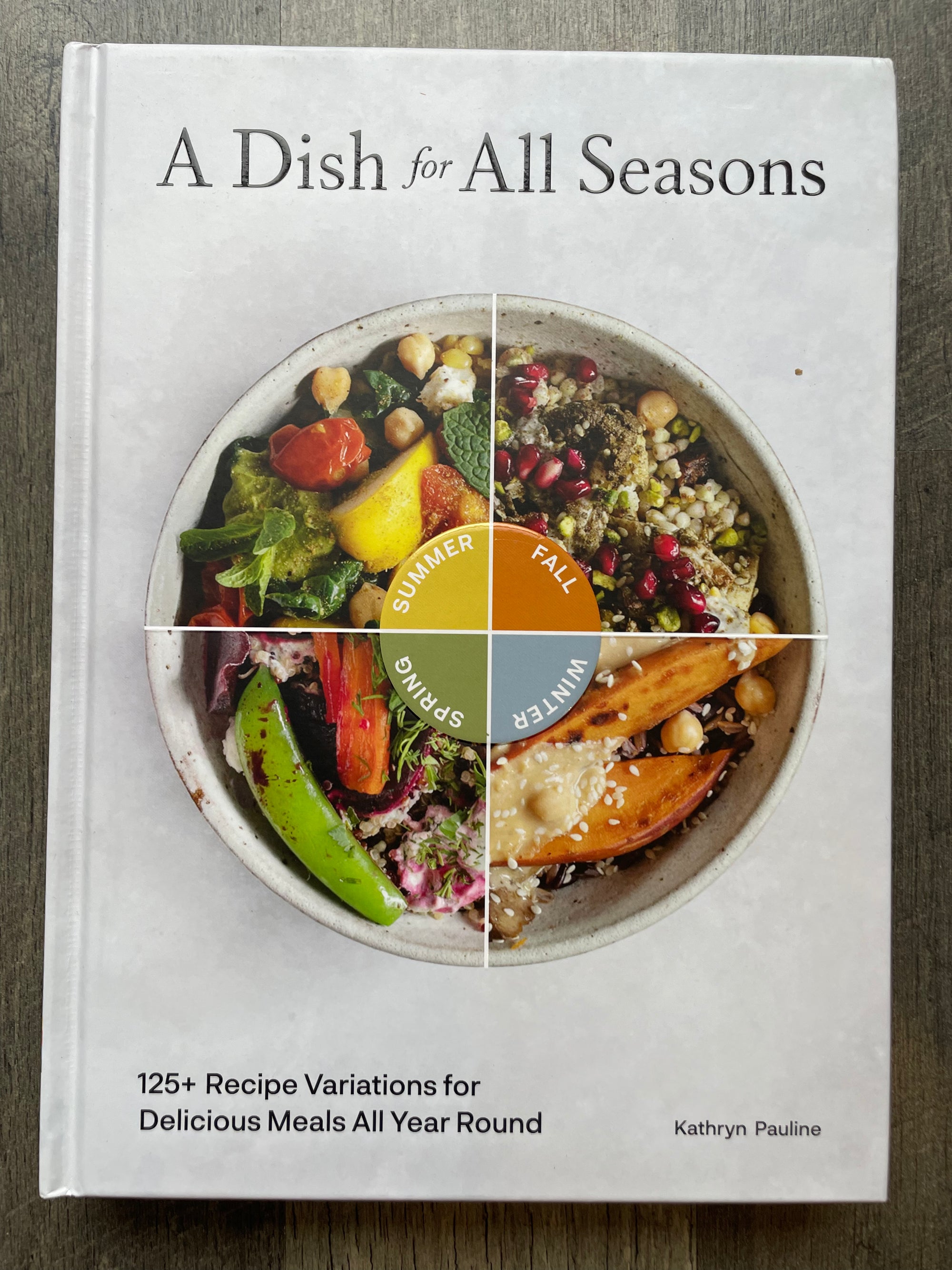 A Dish for All Seasons 125+ Recipe Variations for Delicious Meals All Year Round : Kathryn Pauline