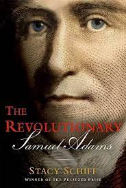 The Revolutionary Samuel Adams : Stacy Schiff
