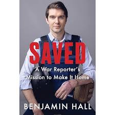 Saved A War Reporter's Mission to Make It Home : Benjamin Hall
