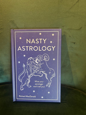 Nasty Astrology: What Your Astrologer Won't Tell You About Your Star Sign : Richard MacDonald