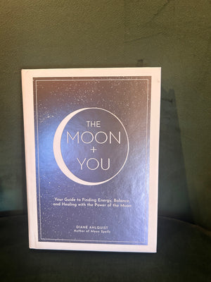 The Moon + You: Your Guide to Finding Energy, Balance, and Healing with the Power of the Moon : Diane Ahlquist