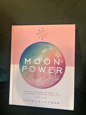 Moon Power: How to Harness the Magic of the Moon to Improve Your Life : Lori Reid