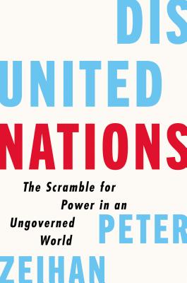 Disunited Nations The Scramble for Power in an Ungoverned World : Peter Zeihan